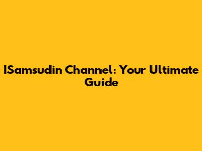 ISamsudin Channel: Your Ultimate Guide