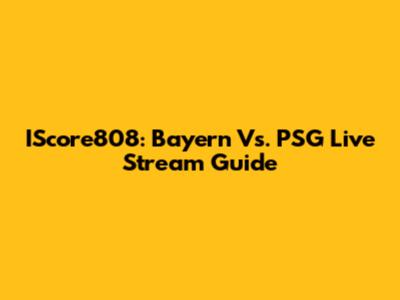 IScore808: Bayern Vs. PSG Live Stream Guide