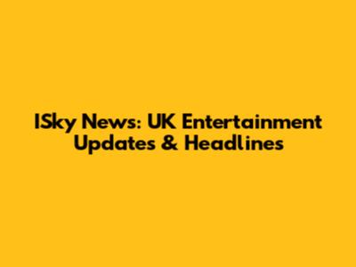 ISky News: UK Entertainment Updates & Headlines