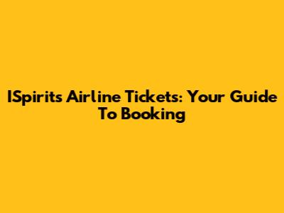 ISpirits Airline Tickets: Your Guide To Booking