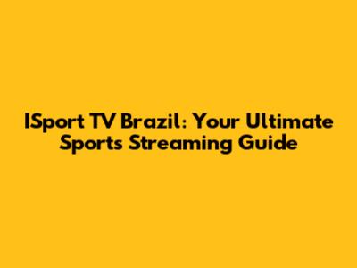 ISport TV Brazil: Your Ultimate Sports Streaming Guide