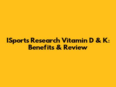 ISports Research Vitamin D & K: Benefits & Review