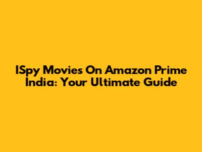 ISpy Movies On Amazon Prime India: Your Ultimate Guide