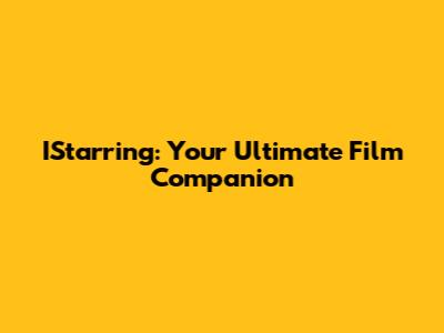 IStarring: Your Ultimate Film Companion