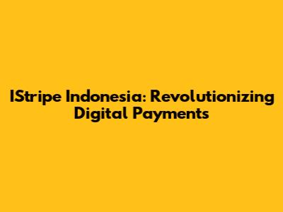 IStripe Indonesia: Revolutionizing Digital Payments