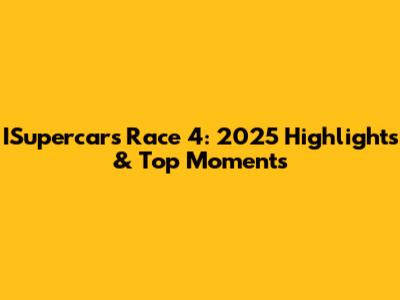 ISupercars Race 4: 2025 Highlights & Top Moments