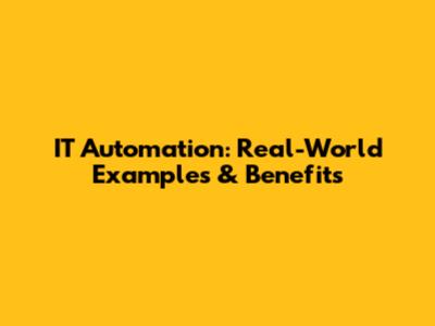 IT Automation: Real-World Examples & Benefits