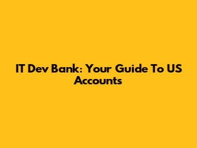 IT Dev Bank: Your Guide To US Accounts