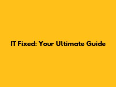 IT Fixed: Your Ultimate Guide