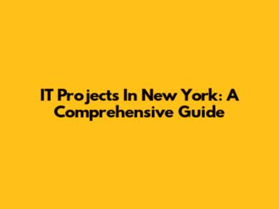 IT Projects In New York: A Comprehensive Guide