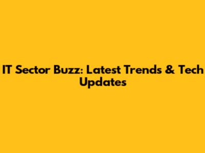 IT Sector Buzz: Latest Trends & Tech Updates