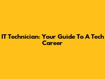 IT Technician: Your Guide To A Tech Career