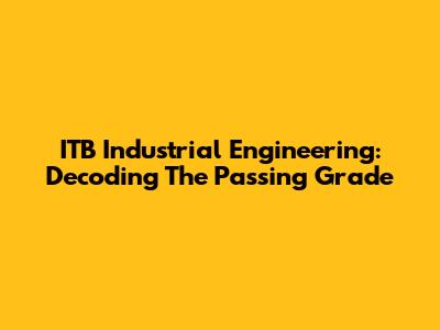ITB Industrial Engineering: Decoding The Passing Grade