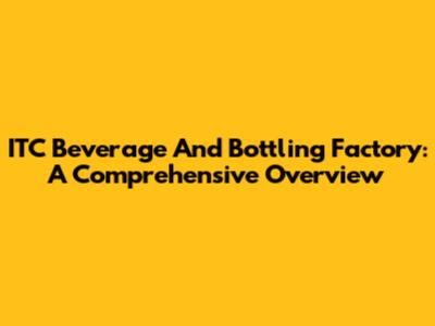 ITC Beverage And Bottling Factory: A Comprehensive Overview