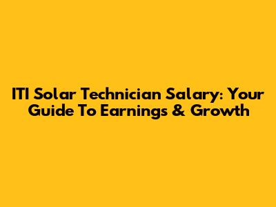 ITI Solar Technician Salary: Your Guide To Earnings & Growth