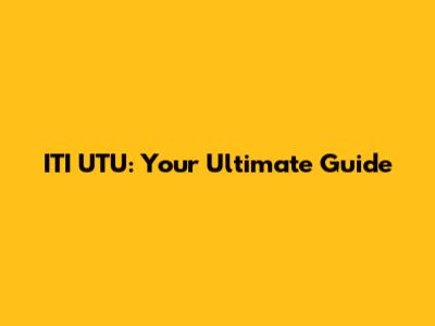 ITI UTU: Your Ultimate Guide