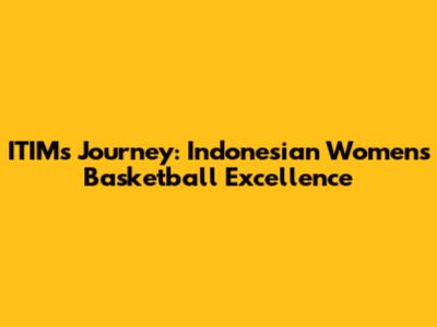ITIM's Journey: Indonesian Women's Basketball Excellence