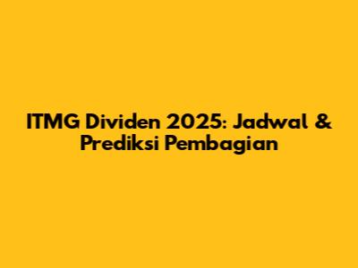 ITMG Dividen 2025: Jadwal & Prediksi Pembagian