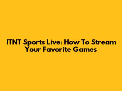 ITNT Sports Live: How To Stream Your Favorite Games