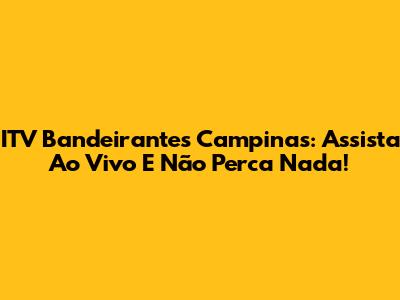 ITV Bandeirantes Campinas: Assista Ao Vivo E Não Perca Nada!