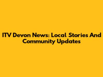 ITV Devon News: Local Stories And Community Updates