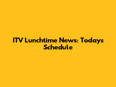 ITV Lunchtime News: Today's Schedule