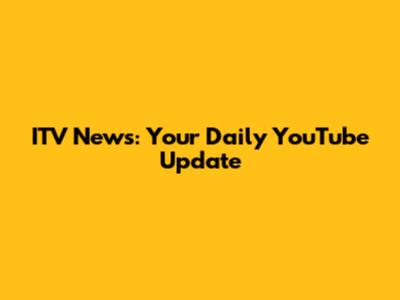 ITV News: Your Daily YouTube Update
