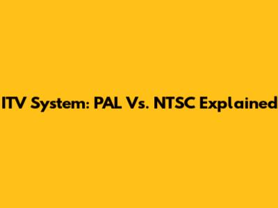 ITV System: PAL Vs. NTSC Explained
