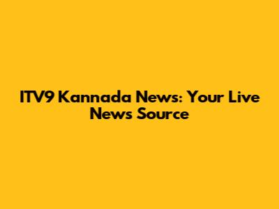 ITV9 Kannada News: Your Live News Source