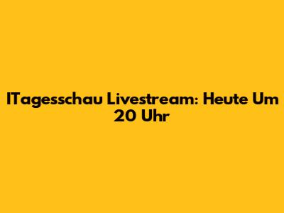 ITagesschau Livestream: Heute Um 20 Uhr