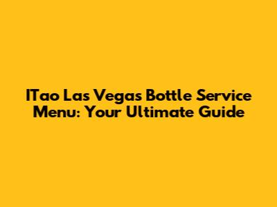 ITao Las Vegas Bottle Service Menu: Your Ultimate Guide