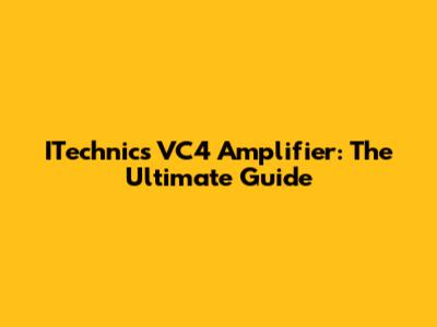 ITechnics VC4 Amplifier: The Ultimate Guide