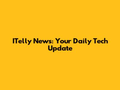 ITelly News: Your Daily Tech Update