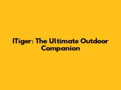 ITiger: The Ultimate Outdoor Companion