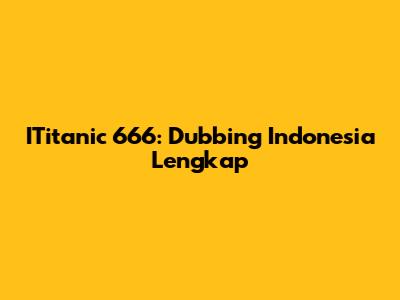 ITitanic 666: Dubbing Indonesia Lengkap