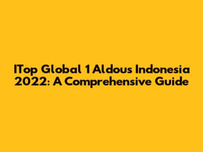ITop Global 1 Aldous Indonesia 2022: A Comprehensive Guide