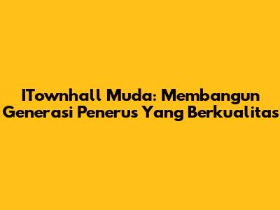 ITownhall Muda: Membangun Generasi Penerus Yang Berkualitas