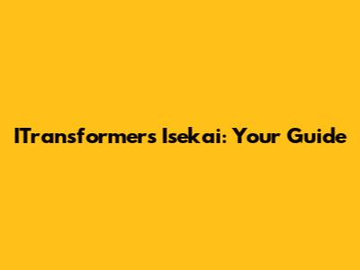 ITransformers Isekai: Your Guide
