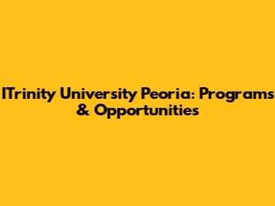 ITrinity University Peoria: Programs & Opportunities