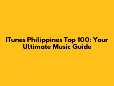 ITunes Philippines Top 100: Your Ultimate Music Guide