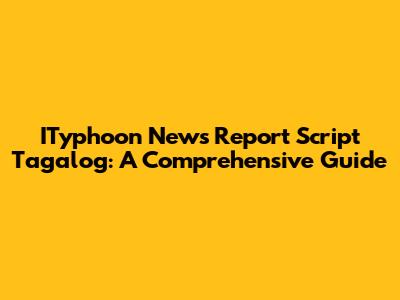 ITyphoon News Report Script Tagalog: A Comprehensive Guide