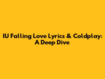 IU "Falling Love" Lyrics & Coldplay: A Deep Dive