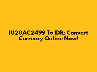 IU20AC2499 To IDR: Convert Currency Online Now!