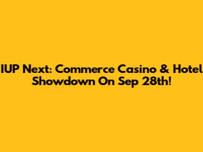 IUP Next: Commerce Casino & Hotel Showdown On Sep 28th!