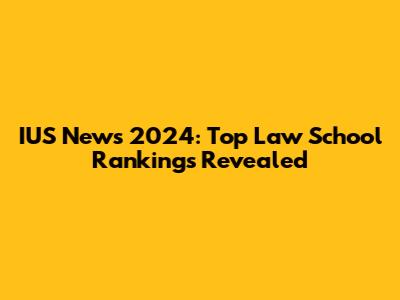 IUS News 2024: Top Law School Rankings Revealed