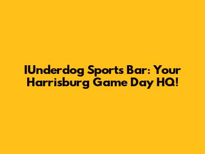 IUnderdog Sports Bar: Your Harrisburg Game Day HQ!