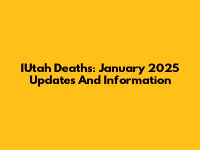 IUtah Deaths: January 2025 Updates And Information
