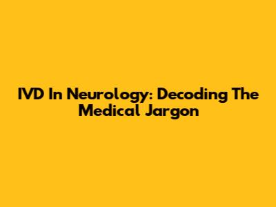 IVD In Neurology: Decoding The Medical Jargon
