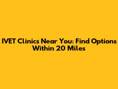IVET Clinics Near You: Find Options Within 20 Miles