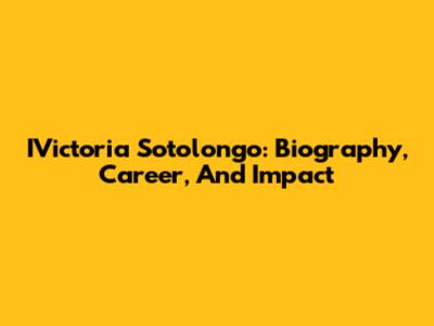 IVictoria Sotolongo: Biography, Career, And Impact